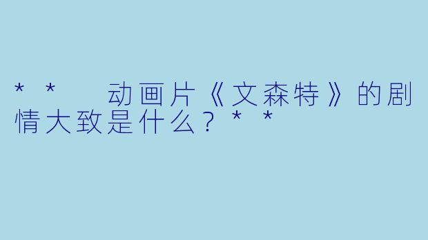 ** 动画片《文森特》的剧情大致是什么?**
