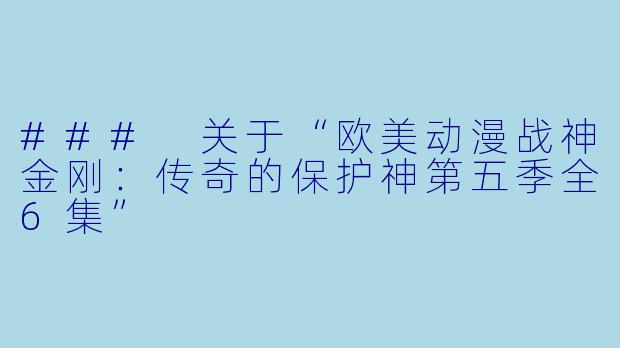 ### 关于“欧美动漫战神金刚：传奇的保护神第五季全6集” 