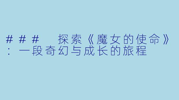 ### 探索《魔女的使命》：一段奇幻与成长的旅程