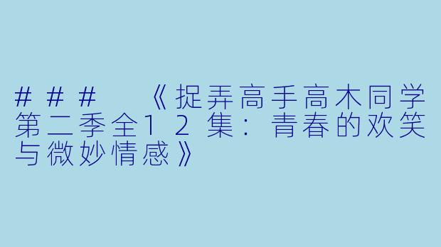 ### 《捉弄高手高木同学第二季全12集：青春的欢笑与微妙情感》