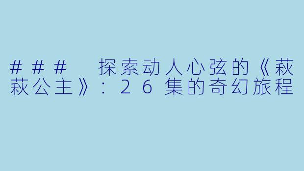 ### 探索动人心弦的《萩萩公主》：26集的奇幻旅程