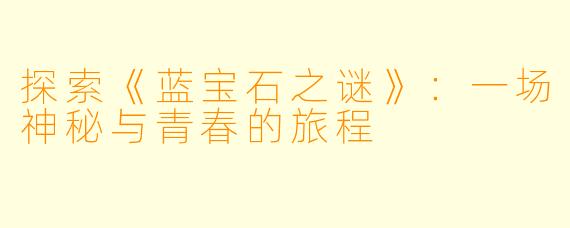 探索《蓝宝石之谜》:一场神秘与青春的旅程