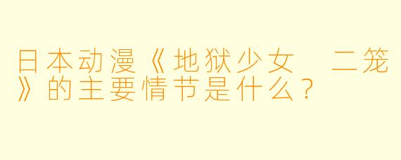 日本动漫《地狱少女 二笼》的主要情节是什么?