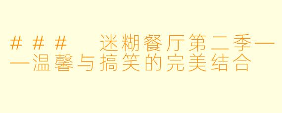 ### 迷糊餐厅第二季——温馨与搞笑的完美结合
