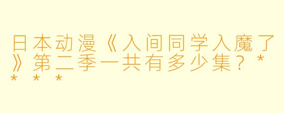 日本动漫《入间同学入魔了》第二季一共有多少集？****