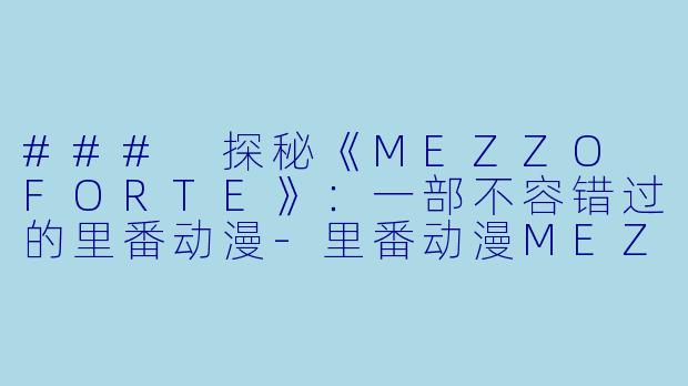 ### 探秘《MEZZO FORTE》：一部不容错过的里番动漫-里番动漫MEZZO FORTE メゾフォルテ vol2集全