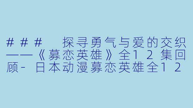 ### 探寻勇气与爱的交织——《募恋英雄》全12集回顾-日本动漫募恋英雄全12集