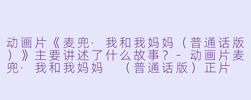 动画片《麦兜·我和我妈妈(普通话版)》主要讲述了什么故事?