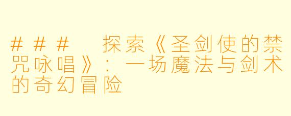 ### 探索《圣剑使的禁咒咏唱》：一场魔法与剑术的奇幻冒险