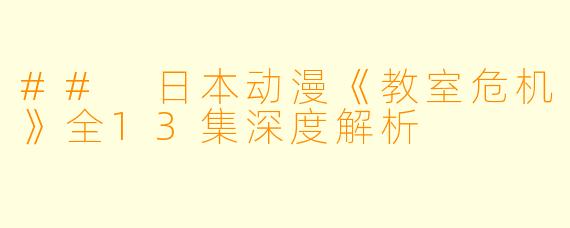 ## 日本动漫《教室危机》全13集深度解析