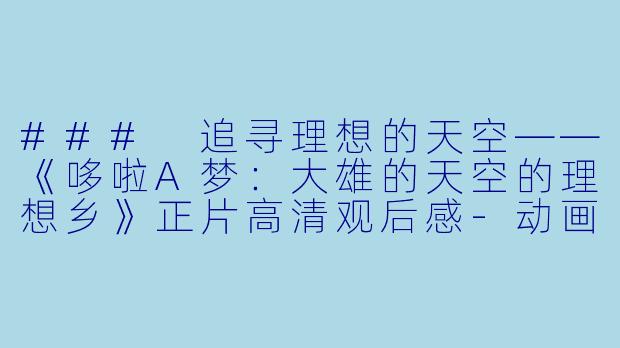 ### 追寻理想的天空——《哆啦A梦:大雄的天空的理想乡》正片高清观后感