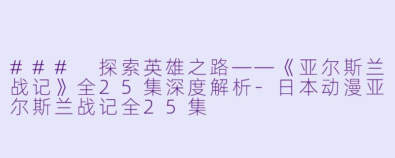 ### 探索英雄之路——《亚尔斯兰战记》全25集深度解析-日本动漫亚尔斯兰战记全25集