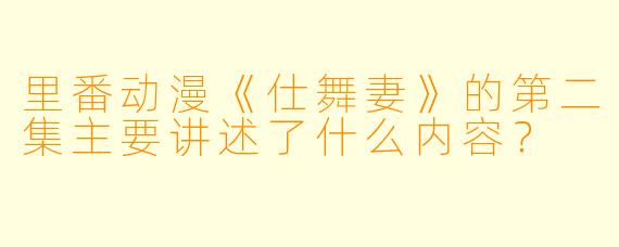 里番动漫《仕舞妻》的第二集主要讲述了什么内容?