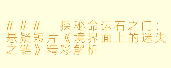 ### 探秘命运石之门：悬疑短片《境界面上的迷失之链》精彩解析