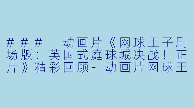 ### 动画片《网球王子剧场版:英国式庭球城决战!正片》精彩回顾