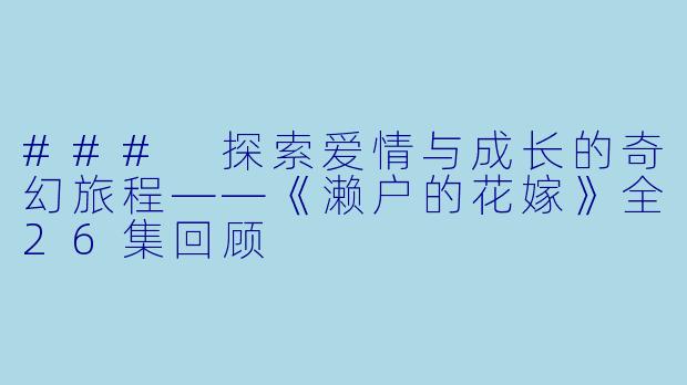 ### 探索爱情与成长的奇幻旅程——《濑户的花嫁》全26集回顾