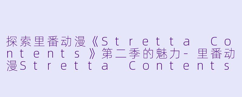 探索里番动漫《Stretta Contents》第二季的魅力