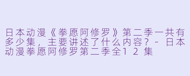 日本动漫《拳愿阿修罗》第二季一共有多少集,主要讲述了什么内容?