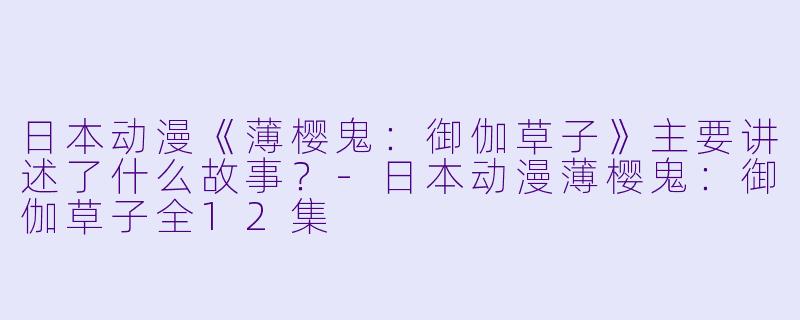 日本动漫《薄樱鬼:御伽草子》主要讲述了什么故事?