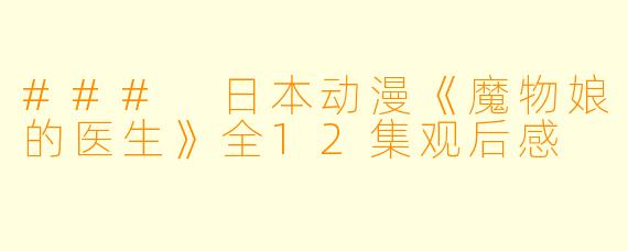 ### 日本动漫《魔物娘的医生》全12集观后感