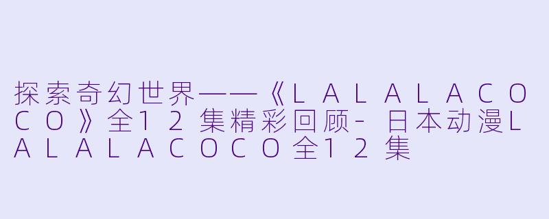 探索奇幻世界——《LALALACOCO》全12集精彩回顾
