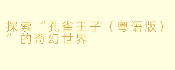 探索“孔雀王子（粤语版）”的奇幻世界