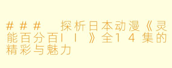### 探析日本动漫《灵能百分百II》全14集的精彩与魅力