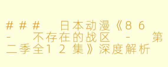 ### 日本动漫《86 - 不存在的战区 - 第二季全12集》深度解析