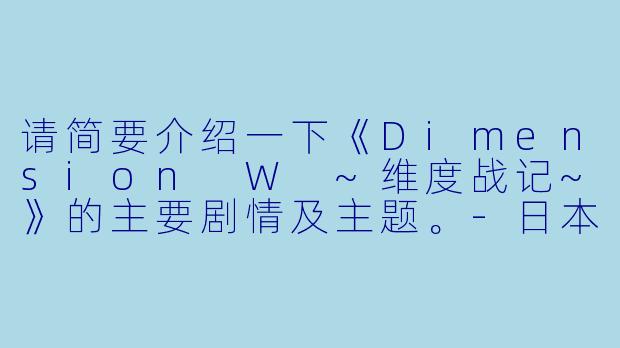 请简要介绍一下《Dimension W ~维度战记~》的主要剧情及主题。