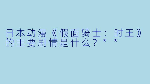 日本动漫《假面骑士:时王》的主要剧情是什么?**