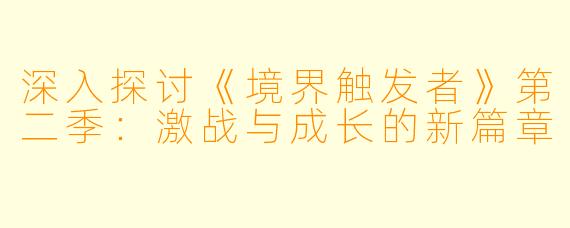 深入探讨《境界触发者》第二季：激战与成长的新篇章