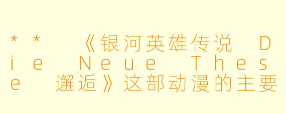 ** 《银河英雄传说 Die Neue These 邂逅》这部动漫的主要剧情是什么?**