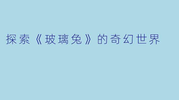 探索《玻璃兔》的奇幻世界
