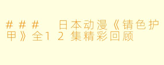 ### 日本动漫《锖色护甲》全12集精彩回顾