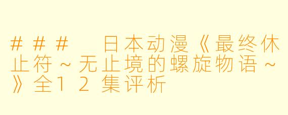 ### 日本动漫《最终休止符～无止境的螺旋物语～》全12集评析