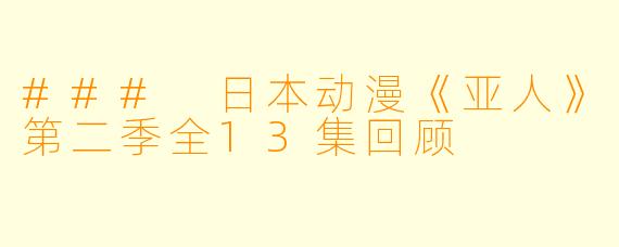 ### 日本动漫《亚人》第二季全13集回顾
