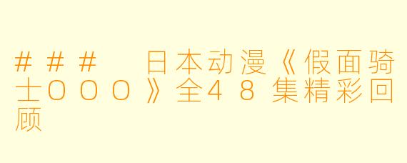 ### 日本动漫《假面骑士OOO》全48集精彩回顾