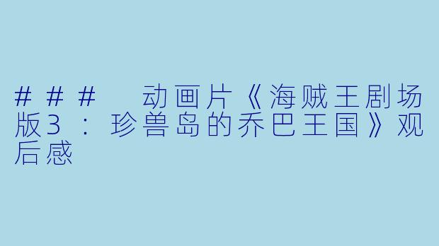 ### 动画片《海贼王剧场版3:珍兽岛的乔巴王国》观后感