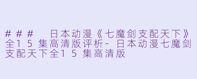 ### 日本动漫《七魔剑支配天下》全15集高清版评析-日本动漫七魔剑支配天下全15集高清版