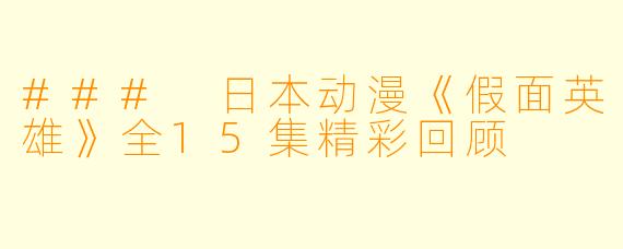 ### 日本动漫《假面英雄》全15集精彩回顾