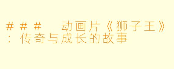 ### 动画片《狮子王》：传奇与成长的故事