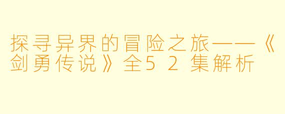 探寻异界的冒险之旅——《剑勇传说》全52集解析