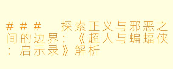 ### 探索正义与邪恶之间的边界:《超人与蝙蝠侠:启示录》解析
