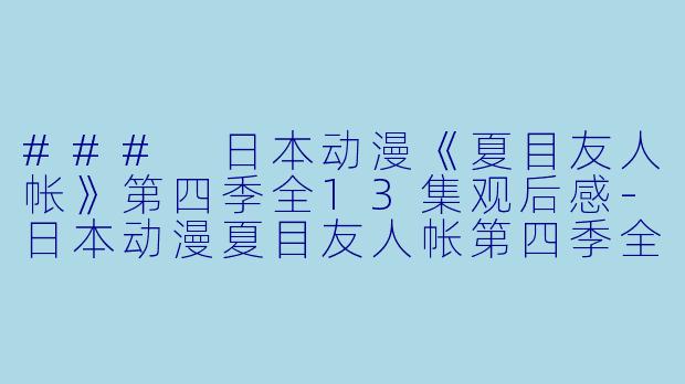 ### 日本动漫《夏目友人帐》第四季全13集观后感-日本动漫夏目友人帐第四季全13集