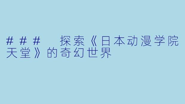 ### 探索《日本动漫学院天堂》的奇幻世界