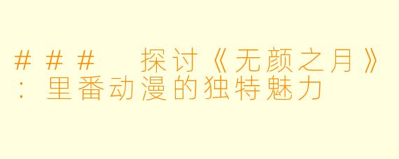 ### 探讨《无颜之月》:里番动漫的独特魅力