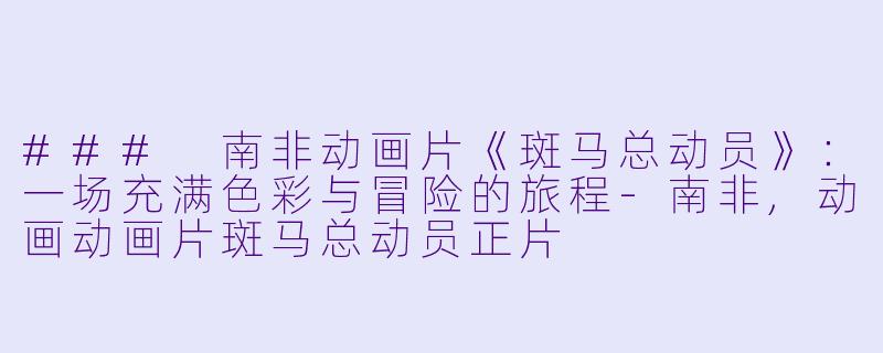 ### 南非动画片《斑马总动员》：一场充满色彩与冒险的旅程-南非,动画动画片斑马总动员正片