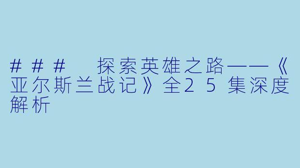 ### 探索英雄之路——《亚尔斯兰战记》全25集深度解析