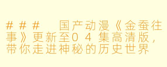 ### 国产动漫《金蚕往事》更新至04集高清版,带你走进神秘的历史世界