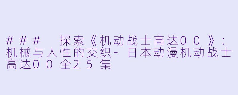 ### 探索《机动战士高达00》：机械与人性的交织-日本动漫机动战士高达00全25集